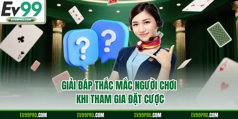 Giải đáp thắc mắc người chơi khi tham gia đặt cược